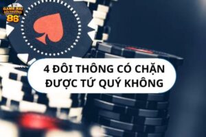 4 đôi thông có chặt được tứ quý không